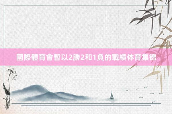 國際體育會暫以2勝2和1負的戰績体育集锦