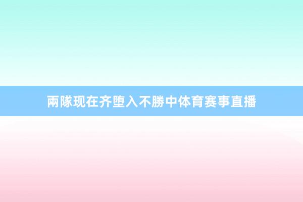 兩隊现在齐堕入不勝中体育赛事直播