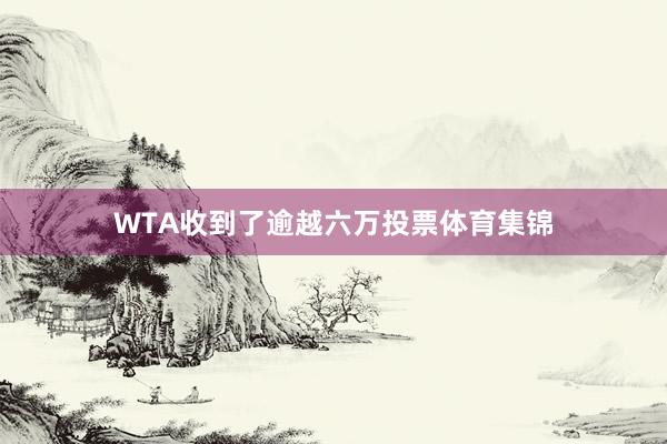 WTA收到了逾越六万投票体育集锦