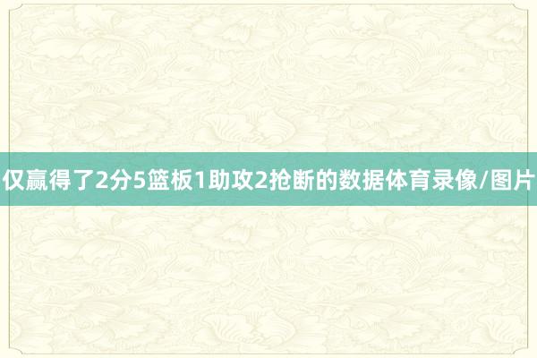 仅赢得了2分5篮板1助攻2抢断的数据体育录像/图片
