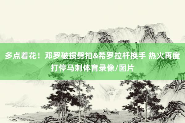 多点着花！邓罗破损劈扣&希罗拉杆换手 热火再度打停马刺体育录像/图片