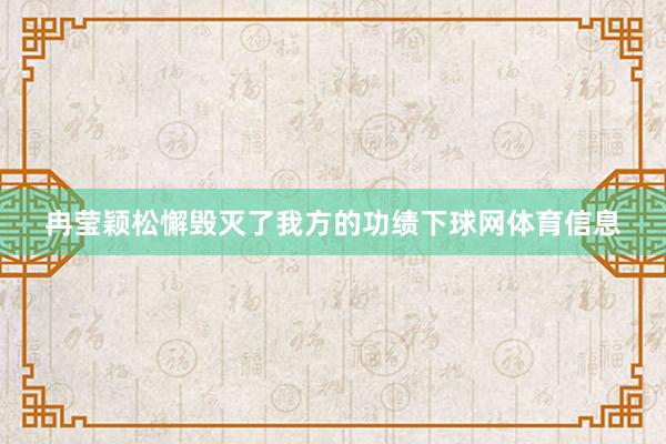 冉莹颖松懈毁灭了我方的功绩下球网体育信息